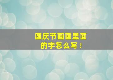 国庆节画画里面的字怎么写 !